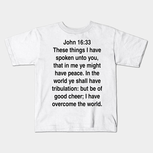 John 16:33  King James Version (KJV) Bible Verse Typography Kids T-Shirt by Holy Bible Verses